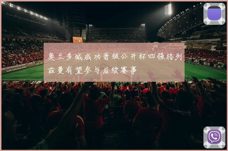 奥兰多城成功晋级公开杯四强格列兹曼有望参与后续赛事