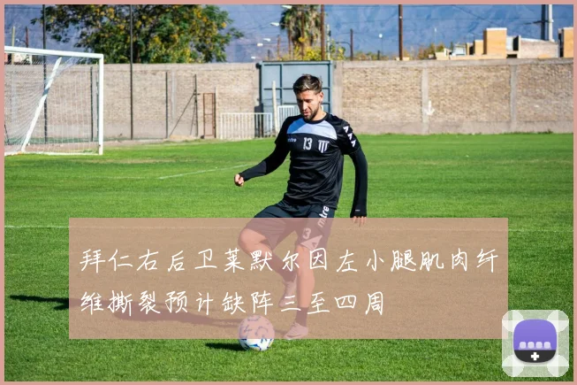拜仁右后卫莱默尔因左小腿肌肉纤维撕裂预计缺阵三至四周