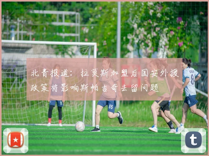 北青报道：拉莫斯加盟后国安外援政策将影响斯帕吉奇去留问题