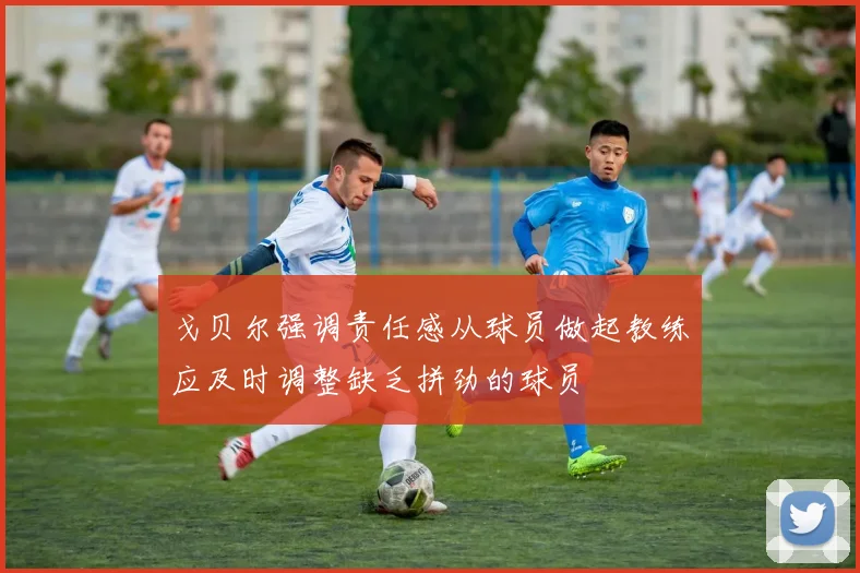 戈贝尔强调责任感从球员做起教练应及时调整缺乏拼劲的球员